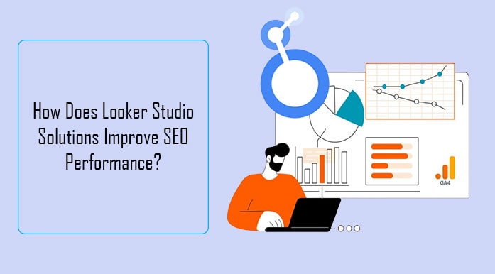 How Does Looker Studio Solutions Improve SEO Performance